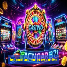 leucocitos no preventivo